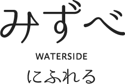 WATERSIDE“みずべにふれる”