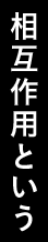 相互作用という